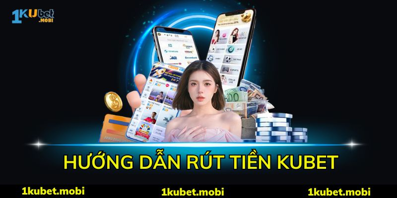 Rút Tiền Kubet - Hướng Dẫn Chi Tiết 4 Bước Nhanh Chóng