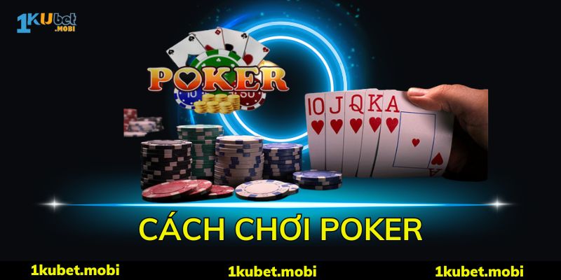 Cách Chơi Poker - Game Sòng Bài Đáng Chơi Nhất 2024