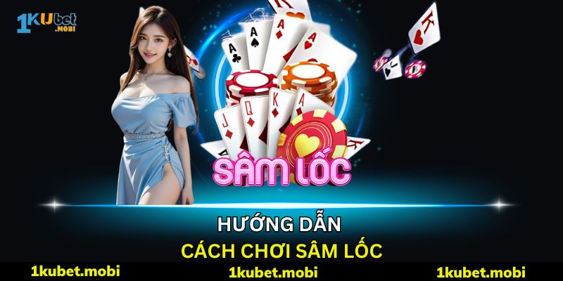 Cách Chơi Sâm Lốc: Học Và Chơi Ngay Để Trở Thành Cao Thủ