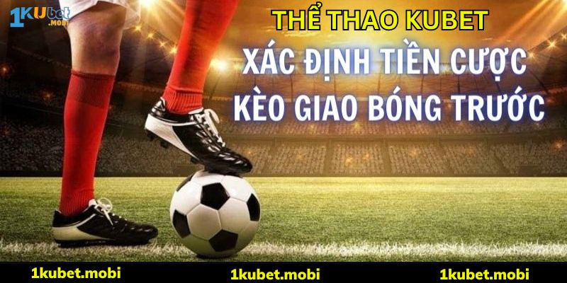 Kèo Giao Bóng Trước Cùng Luật Chơi, Cách Cược Chính Xác